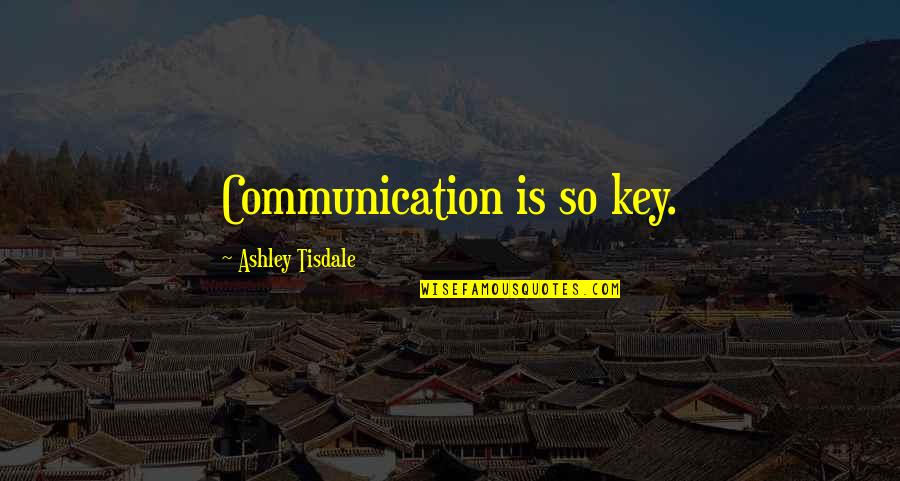 Communication Is Key Quotes By Ashley Tisdale: Communication is so key.