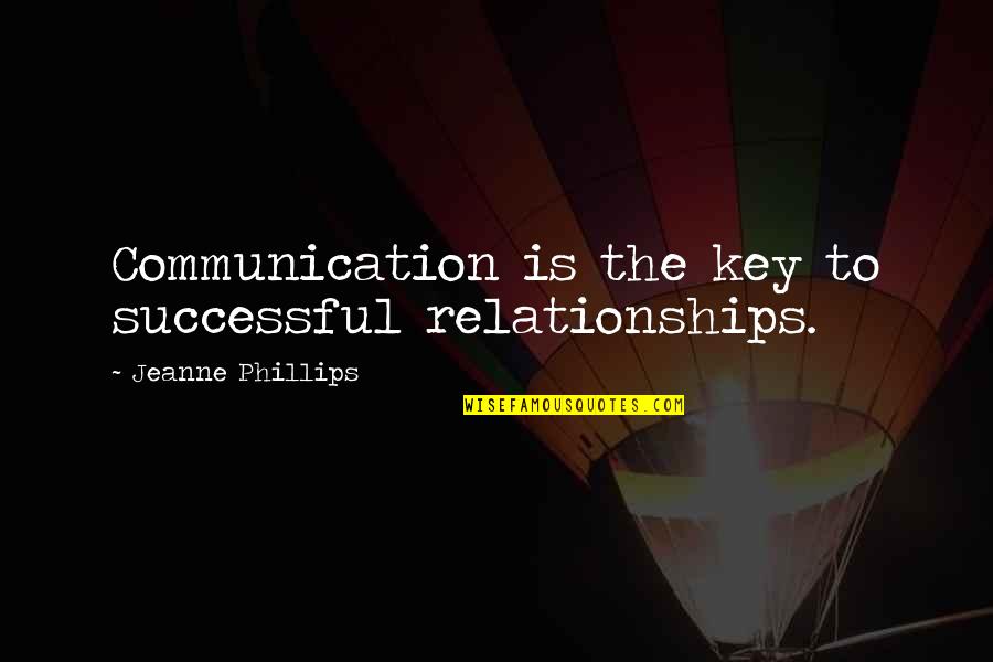 Communication Is Key Quotes By Jeanne Phillips: Communication is the key to successful relationships.