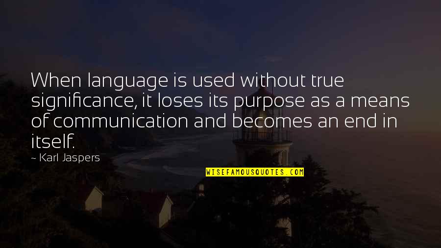 Communication Is Quotes By Karl Jaspers: When language is used without true significance, it