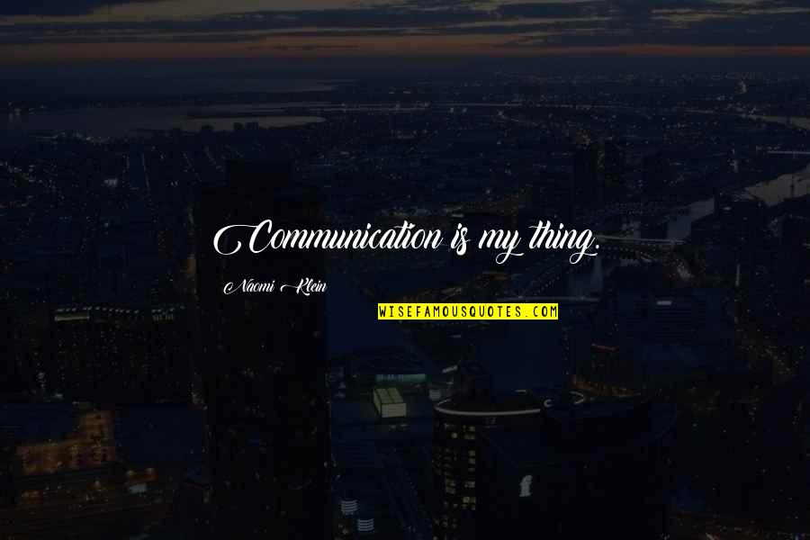 Communication Is Quotes By Naomi Klein: Communication is my thing.
