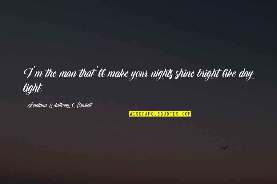 Communication Quotes And Quotes By Jonathan Anthony Burkett: I'm the man that'll make your nights shine Communication Quotes And Quotes By Jonathan Anthony Burkett: I'm the man that'll make your nights shine