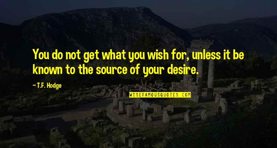 Communication Quotes And Quotes By T.F. Hodge: You do not get what you wish for,
