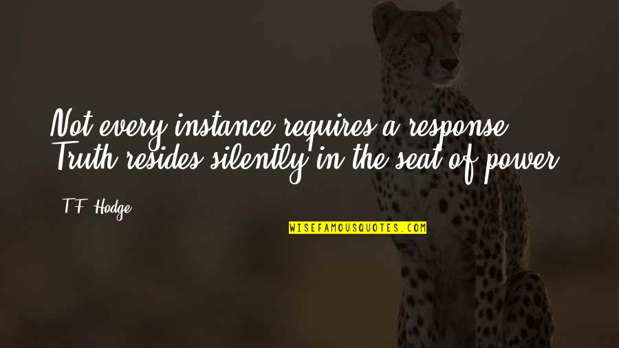 Communication Quotes And Quotes By T.F. Hodge: Not every instance requires a response. Truth resides