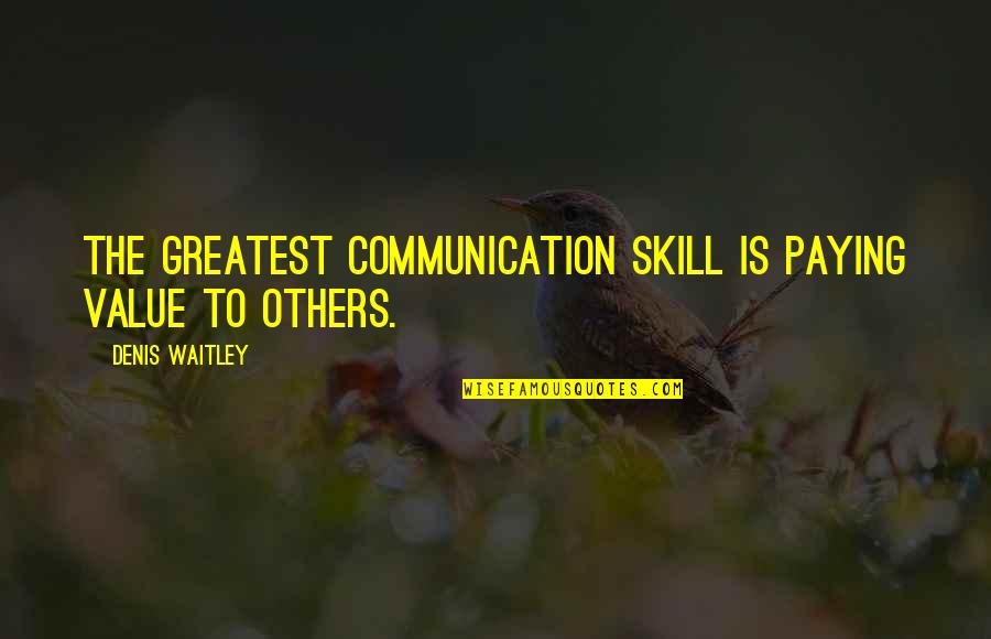 Communication Skill Quotes By Denis Waitley: The greatest communication skill is paying value to