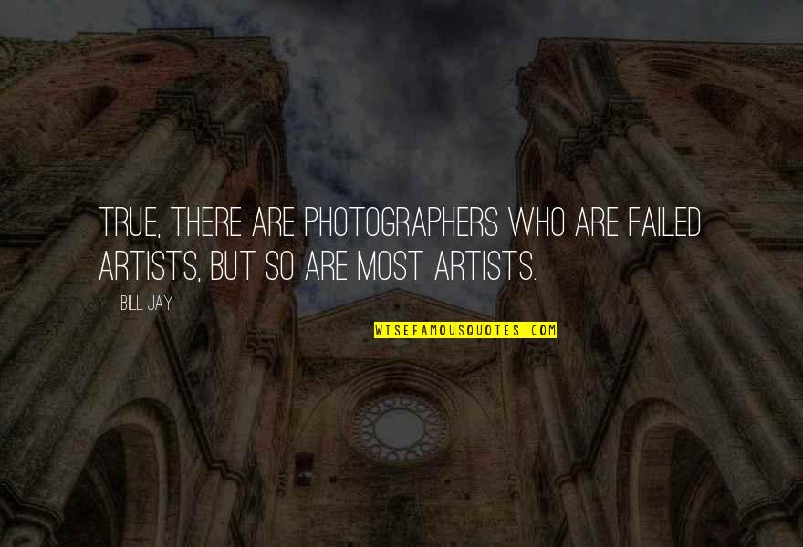 Communication Skills In Nursing Quotes By Bill Jay: True, there are photographers who are failed artists,