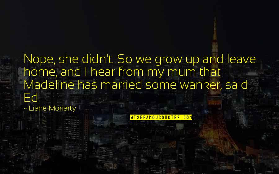 Communication Skills Leadership Quotes By Liane Moriarty: Nope, she didn't. So we grow up and Communication Skills Leadership Quotes By Liane Moriarty: Nope, she didn't. So we grow up and