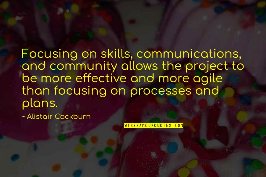 Communication Skills Quotes By Alistair Cockburn: Focusing on skills, communications, and community allows the