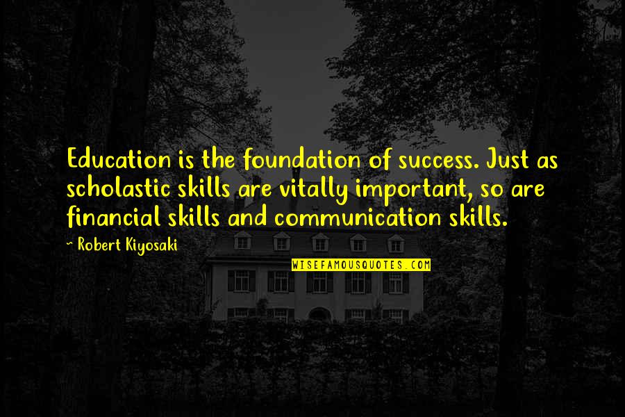 Communication Skills Quotes By Robert Kiyosaki: Education is the foundation of success. Just as