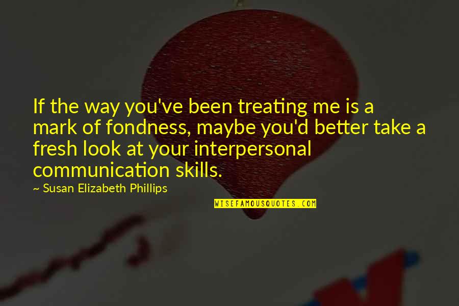 Communication Skills Quotes By Susan Elizabeth Phillips: If the way you've been treating me is