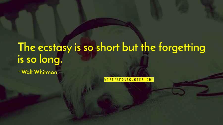 Communication Solves Problems Quotes By Walt Whitman: The ecstasy is so short but the forgetting Communication Solves Problems Quotes By Walt Whitman: The ecstasy is so short but the forgetting