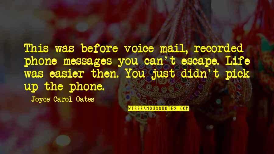 Communication Technology Quotes By Joyce Carol Oates: This was before voice mail, recorded phone messages