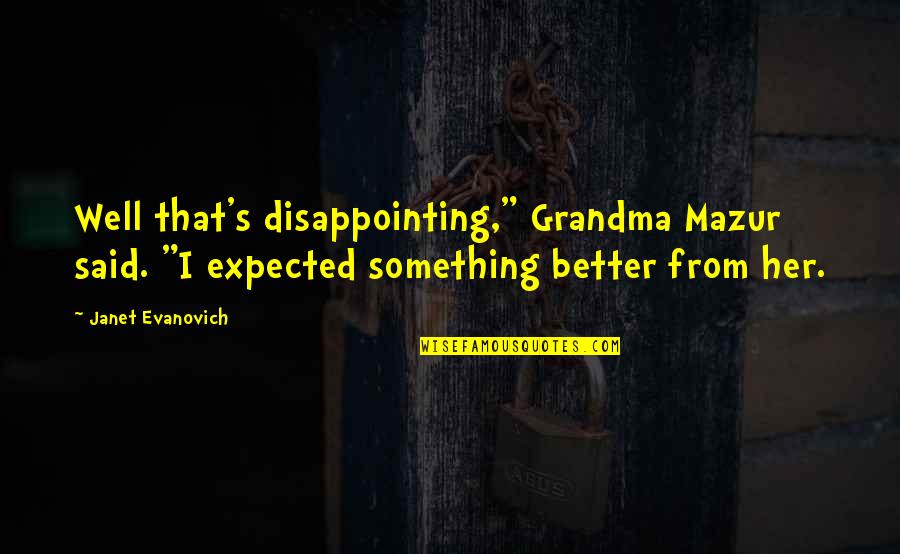 Communication That Is Asynchronous Quotes By Janet Evanovich: Well that's disappointing," Grandma Mazur said. "I expected Communication That Is Asynchronous Quotes By Janet Evanovich: Well that's disappointing," Grandma Mazur said. "I expected