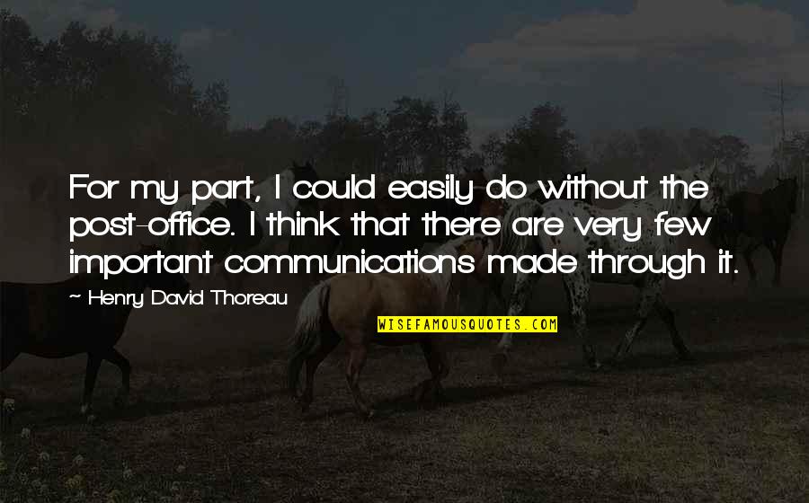 Communication That Quotes By Henry David Thoreau: For my part, I could easily do without