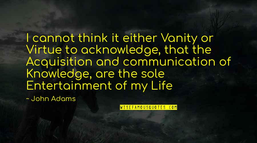 Communication That Quotes By John Adams: I cannot think it either Vanity or Virtue