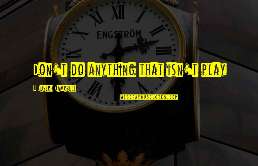Communication That Quotes By Joseph Campbell: Don't do anything that isn't play