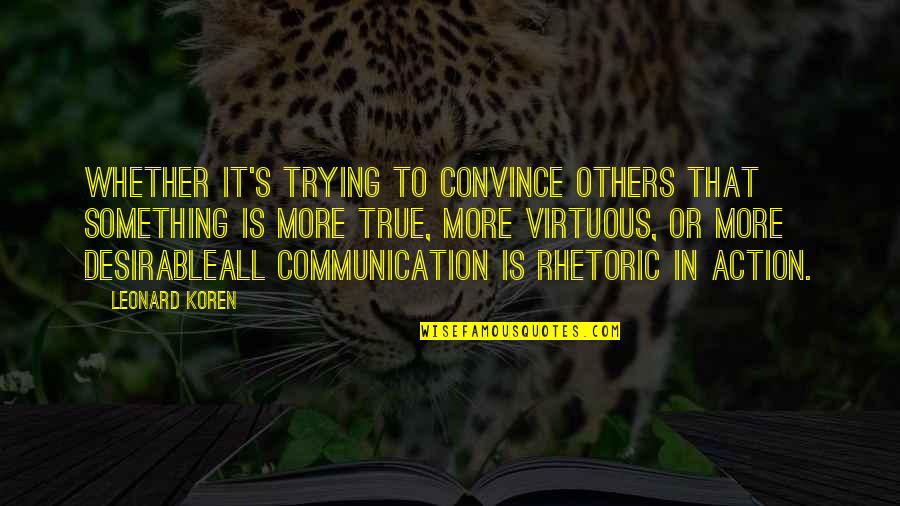 Communication That Quotes By Leonard Koren: Whether it's trying to convince others that something