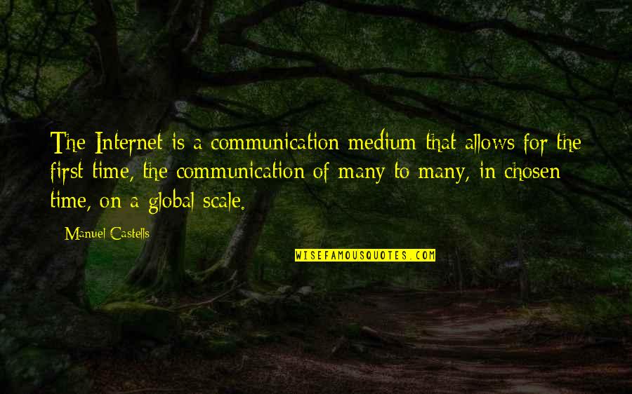 Communication That Quotes By Manuel Castells: The Internet is a communication medium that allows