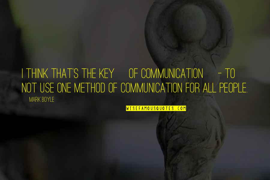 Communication That Quotes By Mark Boyle: I think that's the key [of communication] -