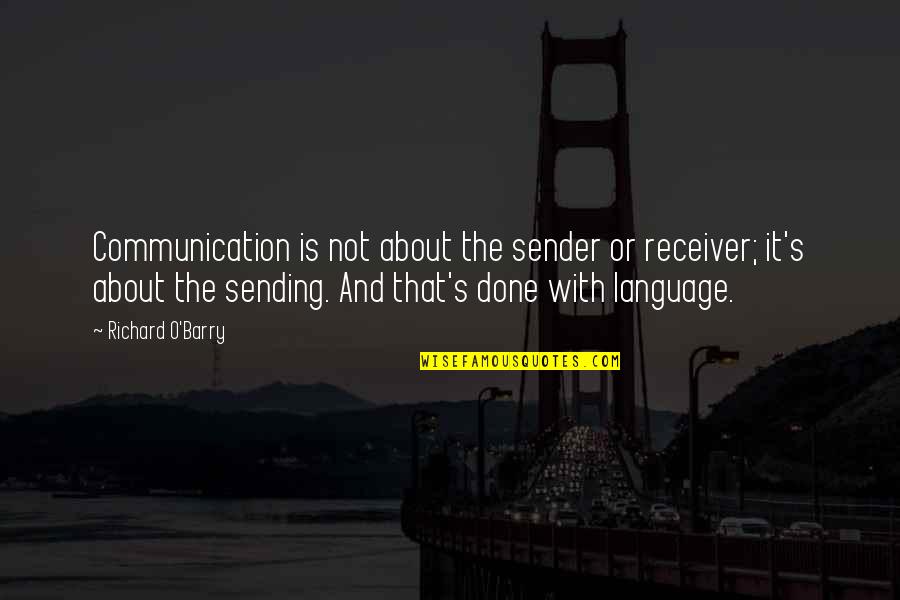 Communication That Quotes By Richard O'Barry: Communication is not about the sender or receiver;