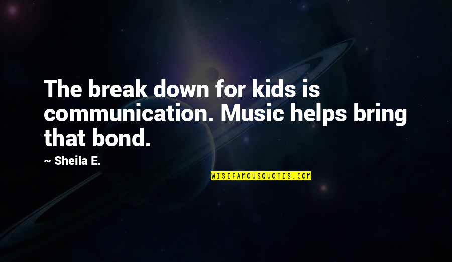 Communication That Quotes By Sheila E.: The break down for kids is communication. Music