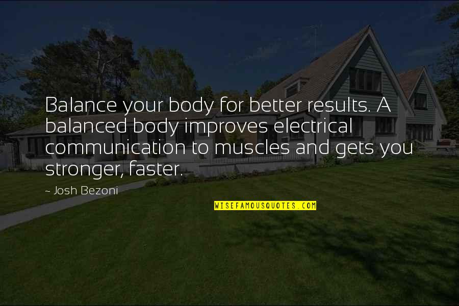 Communication Tips Quotes By Josh Bezoni: Balance your body for better results. A balanced