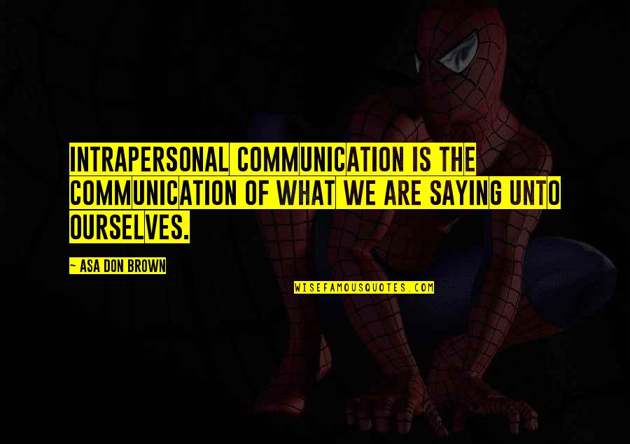 Communication Work Quotes By Asa Don Brown: Intrapersonal communication is the communication of what we