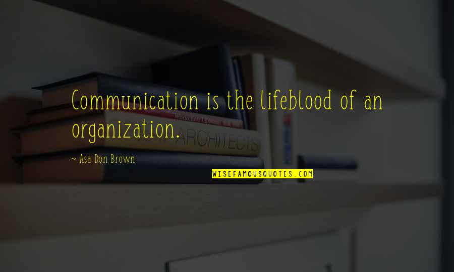Communication Work Quotes By Asa Don Brown: Communication is the lifeblood of an organization.