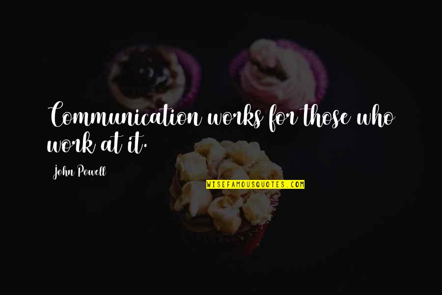 Communication Work Quotes By John Powell: Communication works for those who work at it.