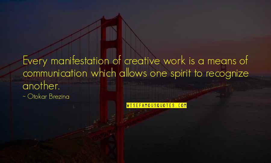 Communication Work Quotes By Otokar Brezina: Every manifestation of creative work is a means