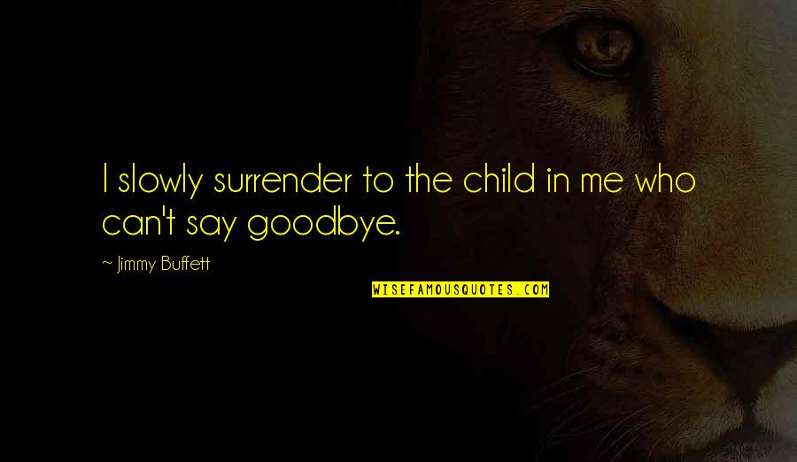 Communicationally Quotes By Jimmy Buffett: I slowly surrender to the child in me