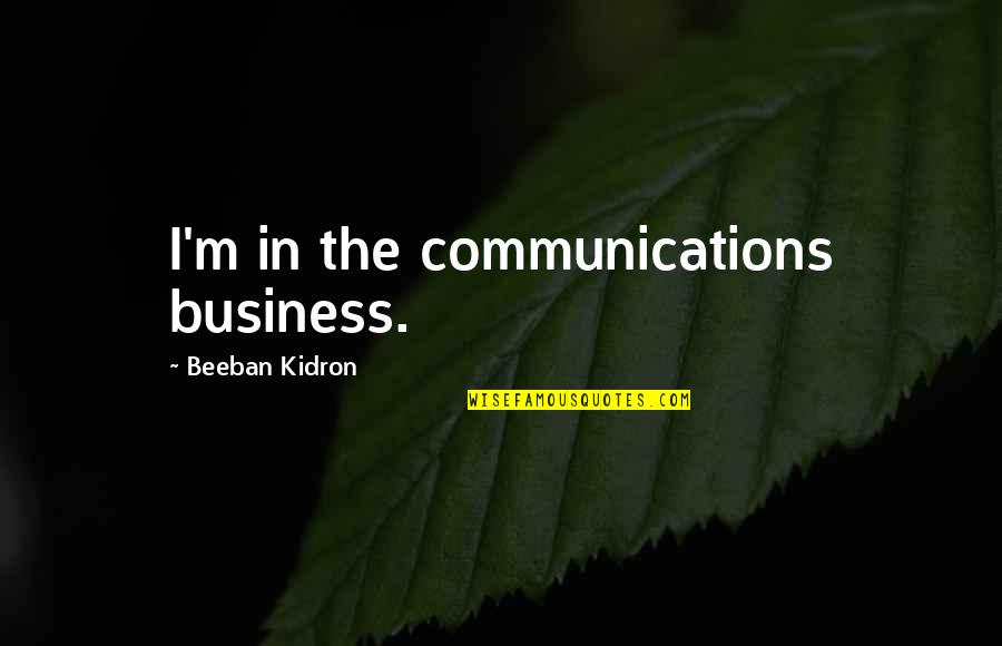 Communications In Business Quotes By Beeban Kidron: I'm in the communications business.