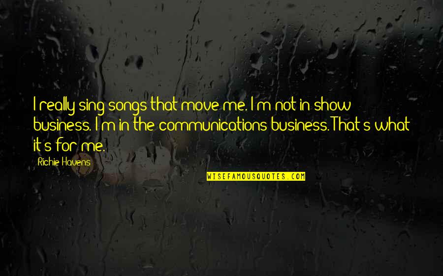 Communications In Business Quotes By Richie Havens: I really sing songs that move me. I'm