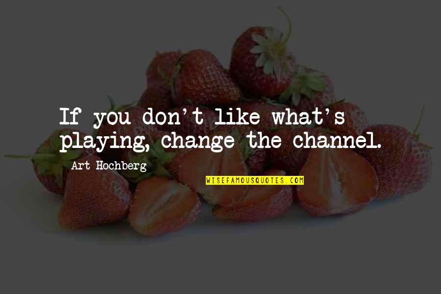 Communications Strategy Quotes By Art Hochberg: If you don't like what's playing, change the