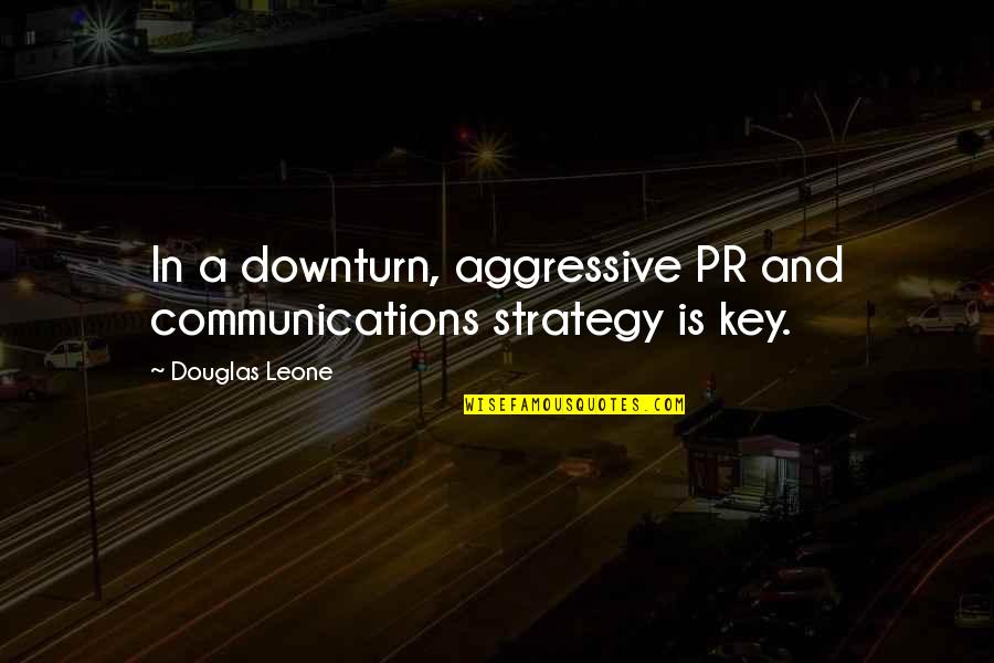 Communications Strategy Quotes By Douglas Leone: In a downturn, aggressive PR and communications strategy