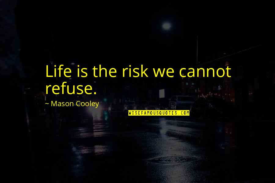 Communications Strategy Quotes By Mason Cooley: Life is the risk we cannot refuse.