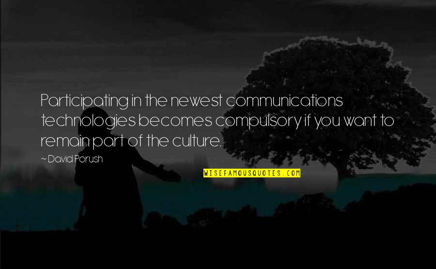 Communications Technology Quotes By David Porush: Participating in the newest communications technologies becomes compulsory Communications Technology Quotes By David Porush: Participating in the newest communications technologies becomes compulsory