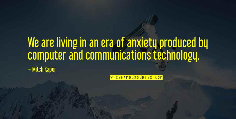 Communications Technology Quotes By Mitch Kapor: We are living in an era of anxiety Communications Technology Quotes By Mitch Kapor: We are living in an era of anxiety