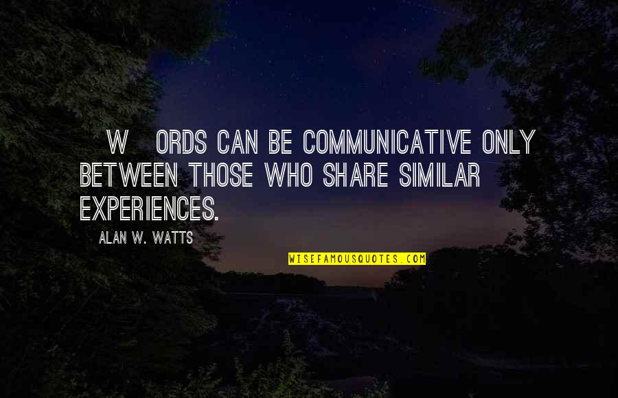 Communicative Quotes By Alan W. Watts: [W]ords can be communicative only between those who