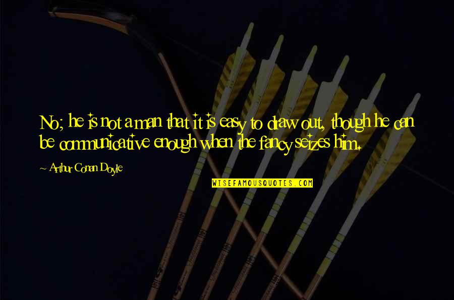 Communicative Quotes By Arthur Conan Doyle: No; he is not a man that it Communicative Quotes By Arthur Conan Doyle: No; he is not a man that it