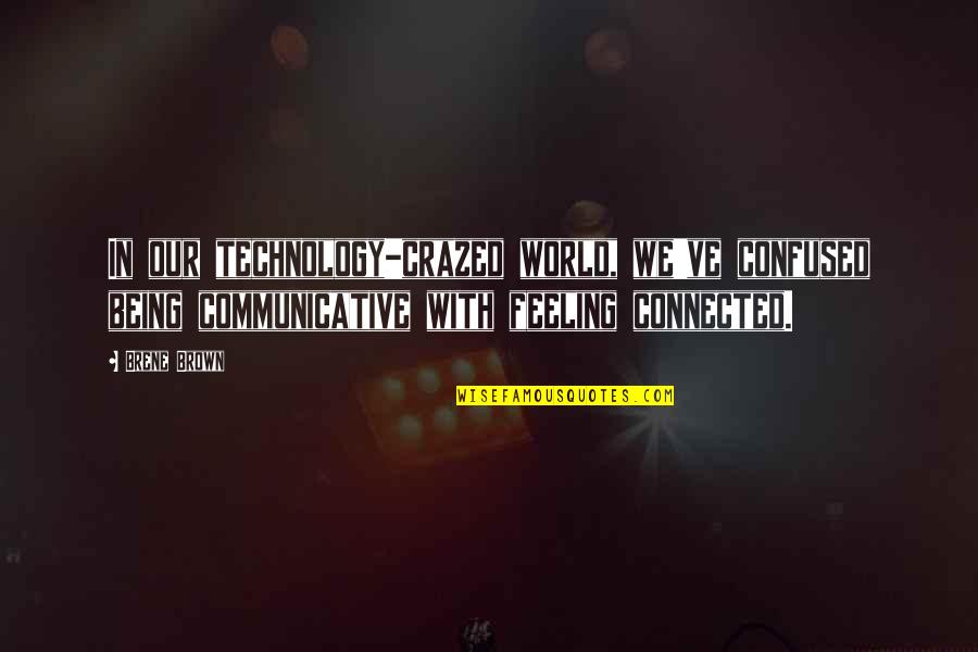 Communicative Quotes By Brene Brown: In our technology-crazed world, we've confused being communicative Communicative Quotes By Brene Brown: In our technology-crazed world, we've confused being communicative