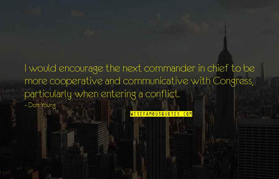 Communicative Quotes By Don Young: I would encourage the next commander in chief Communicative Quotes By Don Young: I would encourage the next commander in chief