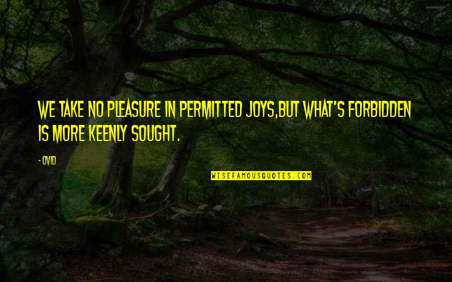 Communicative Quotes By Ovid: We take no pleasure in permitted joys,But what's