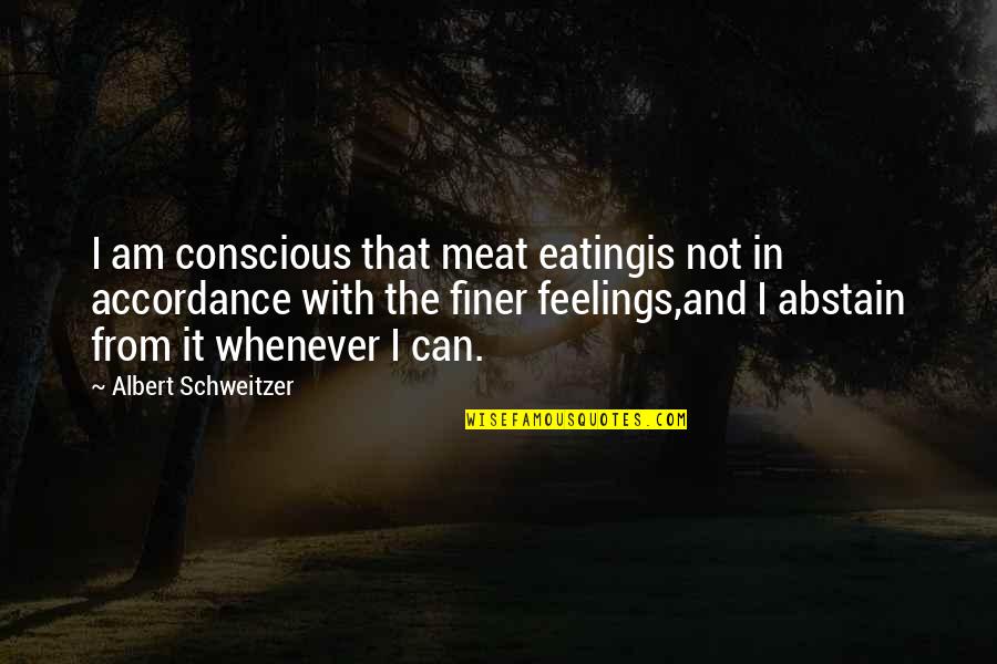 Communicatively Speaking Quotes By Albert Schweitzer: I am conscious that meat eatingis not in