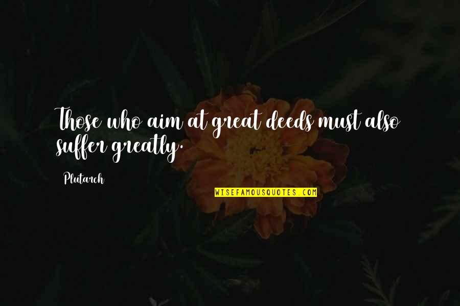 Communicatively Speaking Quotes By Plutarch: Those who aim at great deeds must also