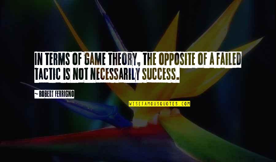 Communicatively Speaking Quotes By Robert Ferrigno: In terms of game theory, the opposite of Communicatively Speaking Quotes By Robert Ferrigno: In terms of game theory, the opposite of