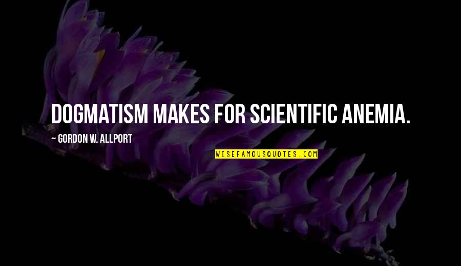 Communicativeness Synonyms Quotes By Gordon W. Allport: Dogmatism makes for scientific anemia.