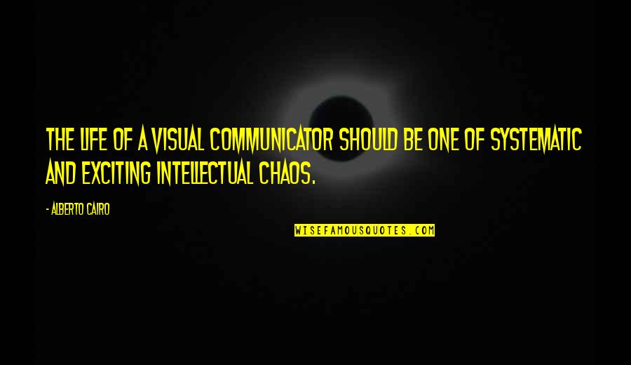 Communicator Quotes By Alberto Cairo: The life of a visual communicator should be
