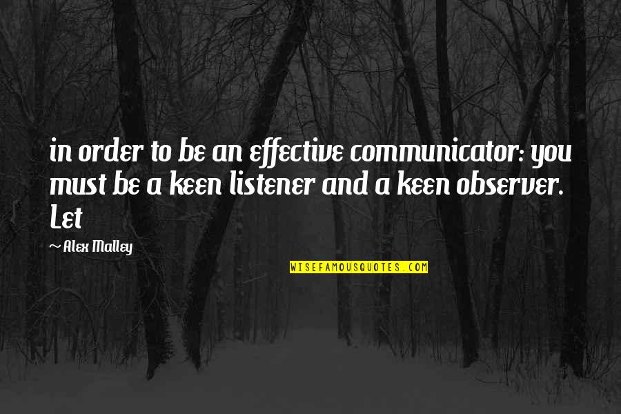 Communicator Quotes By Alex Malley: in order to be an effective communicator: you