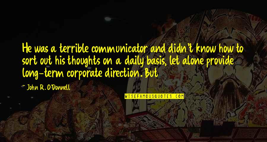 Communicator Quotes By John R. O'Donnell: He was a terrible communicator and didn't know