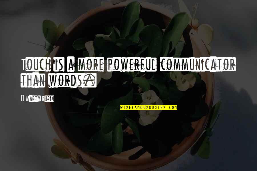 Communicator Quotes By Marty Rubin: Touch is a more powerful communicator than words.